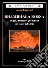 Shambhala Rossa. Magia, profezia e geopolitica nel cuore dell'Asia libro