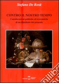 Contro il nostro tempo. Considerazioni politiche ed economiche di un dissidente del presente libro