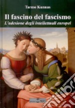 Il fascino del fascismo. L'adesione degli intellettuali europei libro