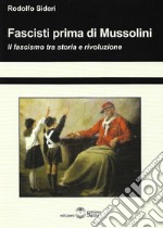 Fascisti prima di Mussolini. Il fascismo tra storia e rivoluzione libro