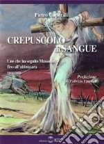 Crepuscolo di sangue. Uno che ha seguito Mussolini fino all'ultima ora racconta