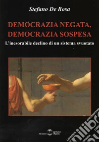 Democrazia negata, democrazia sospesa. L'inesorabile declino di un sistema svuotato libro