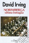 Norimberga ultima battaglia libro di Irving David