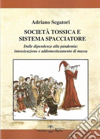 Società tossica e sistema spacciatore. Dalle dipendenze alla pandemia: intossicazione e addomesticamento di massa