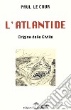 L'Atlantide. Origine delle Civiltà libro di Le Cour Paul