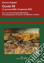 Covid-19. 31 gennaio 2020-31 gennaio 2022. Due anni di terrorismo informativo, di manipolazione di massa e di dittatura sanitaria libro