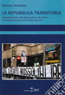 La Repubblica transitoria. Considerazioni sulla disposizione che vieta la riorganizzazione del Partito fascista