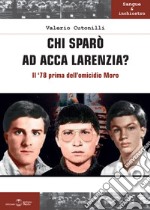 Chi sparò ad Acca Larenzia? Il '78 prima dell'omicidio Moro libro