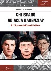 Chi sparò ad Acca Larenzia? Il '78 prima dell'omicidio Moro libro