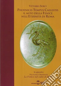 Phoenicis tempus caelestis. Il mito della fenice nell'eternità di Roma libro