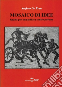 Mosaico di idee. Spunti per una politica controcorrente libro