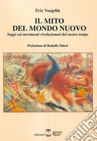 Il mito del mondo nuovo. Saggi sui movimenti rivoluzionari del nostro tempo libro