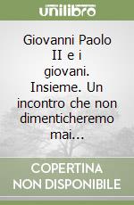 Giovanni Paolo II e i giovani. Insieme. Un incontro che non dimenticheremo mai... libro