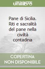 Pane di Sicilia. Riti e sacralità del pane nella civiltà contadina libro