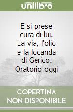 E si prese cura di lui. La via, l'olio e la locanda di Gerico. Oratorio oggi libro