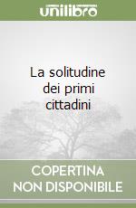 La solitudine dei primi cittadini libro