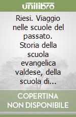 Riesi. Viaggio nelle scuole del passato. Storia della scuola evangelica valdese, della scuola di avviamento professionale, della scuola media salesiana libro