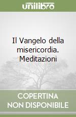 Il Vangelo della misericordia. Meditazioni libro