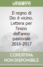 Il regno di Dio è vicino. Lettera per l'inizio dell'anno pastorale 2016-2017 libro