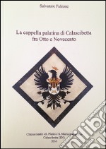 La cappella palatina di Calascibetta fra Otto e Novecento. Linee di storia e documenti libro