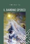 Il bambino sporco libro di La Placa Gino