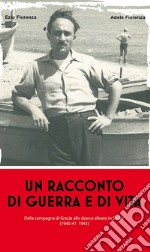 Un racconto di guerra e di vita. Dalla campagna di Grecia allo sbarco alleato in Sicilia (1940-41 1943) libro