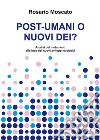 Post-umani o nuovi dei? Analisi dei mutamenti alla luce dei nuovi sviluppi evolutivi libro