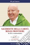 Sacerdote della carità senza frontiere. Scritti e testimonianze libro