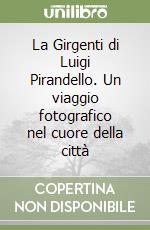 La Girgenti di Luigi Pirandello. Un viaggio fotografico nel cuore della città libro