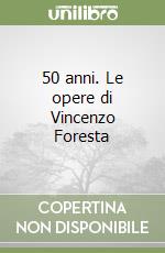 50 anni. Le opere di Vincenzo Foresta