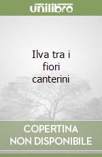 Ilva tra i fiori canterini