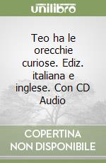 Teo ha le orecchie curiose. Ediz. italiana e inglese. Con CD Audio libro