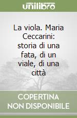 La viola. Maria Ceccarini: storia di una fata, di un viale, di una città