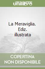 La Meraviglia. Ediz. illustrata libro