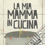 La mia mamma in cucina libro