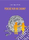 Perché non mi chiami? libro di Oppioli Berilli Laura