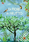 Di fiore in frutto. Ediz. illustrata libro di Sallemi Chiara Tozzi Lorenzo Scuderi Lucia