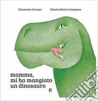 Mamma, mi ha mangiato un dinosauro. Ediz. illustrata libro