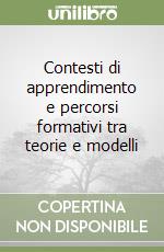 Contesti di apprendimento e percorsi formativi tra teorie e modelli