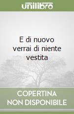 E di nuovo verrai di niente vestita libro