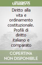 Diritto alla vita e ordinamento costituzionale. Profili di diritto italiano e comparato