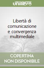 Libertà di comunicazione e convergenza multimediale libro