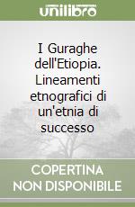 I Guraghe dell'Etiopia. Lineamenti etnografici di un'etnia di successo libro