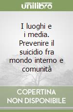 I luoghi e i media. Prevenire il suicidio fra mondo interno e comunità