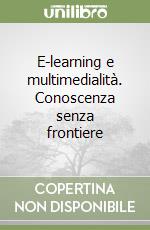 E-learning e multimedialità. Conoscenza senza frontiere libro