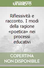 Riflessività e racconto. I modi della ragione «poetica» nei processi educativi