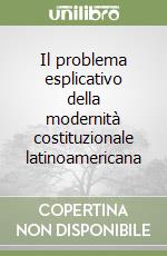 Il problema esplicativo della modernità costituzionale latinoamericana