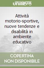 Attività motorio-sportive, nuove tendenze e disabilità in ambiente educativo libro