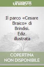 Il parco «Cesare Braico» di Brindisi. Ediz. illustrata libro