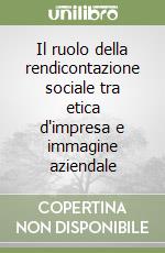 Il ruolo della rendicontazione sociale tra etica d'impresa e immagine aziendale